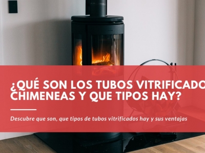 ¿Qué son los tubos vitrificados para chimeneas y que tipos hay? Te lo contamos